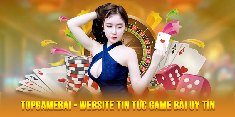 Topgamebai - Website cập nhật tin tức game bài đổi thưởng nhanh chóng, tiện lợi